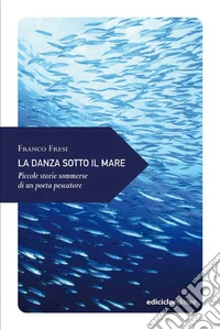 La danza sotto il mare: Piccole storie sommerse di un poeta pescatore. E-book. Formato EPUB ebook