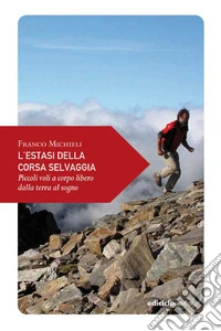 L'estasi della corsa selvaggia: Piccoli voli a corpo libero dalla terra al sogno. E-book. Formato EPUB ebook