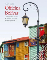 Officina Bolívar: Storie sudamericane di destini, polvere e cieli capovolti. E-book. Formato EPUB ebook