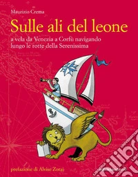 Sulle ali del leone: A vela da Venezia a Corfù navigando lungo le rotte della Serenissima. E-book. Formato EPUB ebook