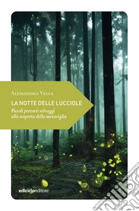 La notte delle lucciole: Piccoli percorsi selvaggi alla scoperta della meraviglia. E-book. Formato EPUB ebook