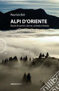 Alpi d'Oriente: Storie di uomini, donne e foreste. E-book. Formato EPUB ebook