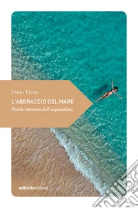 L'abbraccio del mare: Piccole emozioni dell'acquasalata. E-book. Formato EPUB ebook