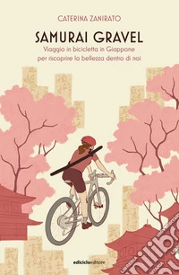 Samurai gravel: Viaggio in bicicletta in Giappone per riscoprire la bellezza dentro di noi. E-book. Formato EPUB ebook