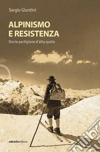 Alpinismo e resistenza: Storie partigiane d'alta quota. E-book. Formato EPUB ebook