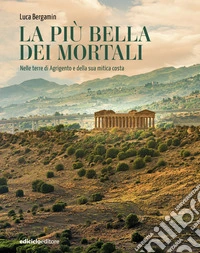 La più bella dei mortali: Nelle terre di Agrigento e della sua mitica costa. E-book. Formato EPUB ebook