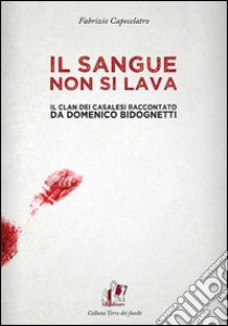 Il sangue non si lava. Il clan dei Casalesi raccontato da Domenico Bidognetti. E-book. Formato Mobipocket ebook di Fabrizio Capecelatro