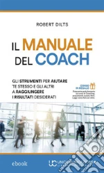 Il manuale del coach. Gli strumenti per aiutare te stesso e gli altri a raggiungere i risultati desiderati. E-book. Formato EPUB