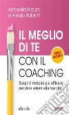 Il meglio di te con il coaching. Il miglior modo di prevedere il tuo futuro è crearlo. E-book. Formato EPUB ebook