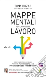 Mappe mentali per il mondo del lavoro. Rivoluziona il tuo modo di pensare e fare business potenziando le capacità del tuo cervello. E-book. Formato EPUB