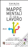 Mappe mentali per il mondo del lavoro. Rivoluziona il tuo modo di pensare e fare business potenziando le capacità del tuo cervello. E-book. Formato EPUB ebook di Tony Buzan