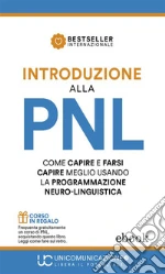 Introduzione alla PNL: Come capire e farsi capire meglio usando la Programmazione Neuro-Linguistica. E-book. Formato EPUB