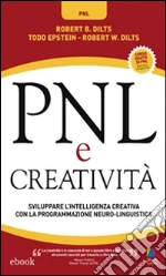PNL e Creatività: Sviluppare l’intelligenza creativa con la Programmazione Neuro-Linguistica. E-book. Formato EPUB