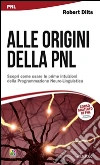 Alle origini della PNL: Scopri come usare le prime intuizioni della Programmazione Neuro-Linguistica. E-book. Formato Mobipocket ebook di Robert Dilts