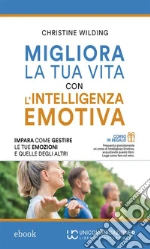 Migliora la tua vita con l'intelligenza emotiva. Impara come gestire le tue emozioni. E-book. Formato EPUB