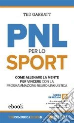 PNL per lo sport: Come allenare la mente per vincere con la Programmazione Neuro-Linguistica. E-book. Formato EPUB