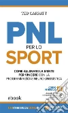 PNL per lo sport: Come allenare la mente per vincere con la Programmazione Neuro-Linguistica. E-book. Formato EPUB ebook
