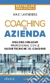 Coaching in azienda: Migliora i risultati professionali con le nuove tecniche del coaching. E-book. Formato EPUB ebook di Max Landsberg