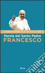 Parola del Santo Padre Francesco: L'economia cooperativa al servizio dell'uomo. E-book. Formato EPUB ebook