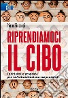 Riprendiamoci il cibo: Inchiesta e proposte per un'alimentazione responsabile. E-book. Formato EPUB ebook