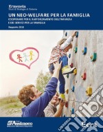 Un neo-welfare per la famiglia. Cooperare per il rafforzamento dell’infanzia e dei servizi per la famiglia : Rapporto 2018. E-book. Formato PDF ebook