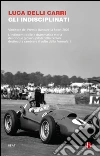 Gli indisciplinati: Vivere e morire su una Ferrari. Cinque storie di giovani piloti. E-book. Formato EPUB ebook di Luca Delli Carri