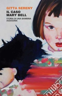 Il caso Mary Bell: Storia di una bambina assassina. E-book. Formato EPUB ebook di Gitta Sereny