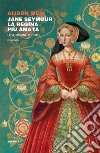 Jane Seymour. La regina più amata: Le sei regine Tudor. E-book. Formato EPUB ebook