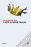 L'arte di saper fallire. E-book. Formato EPUB ebook di Elizabeth Day