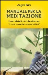 Manuale per la Meditazione. Essere felici e liberi dalla sofferenza: A tutte le persone che inseguono la felicità. E-book. Formato EPUB ebook di Angelo Brizi