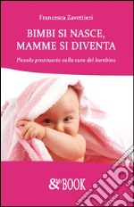 Bimbi si nasce, mamme si diventa. Piccolo prontuario sulla cura del bambino. E-book. Formato EPUB ebook