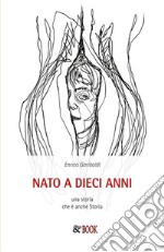 Nato a 10 anni. Una storia che è anche Storia. E-book. Formato EPUB ebook