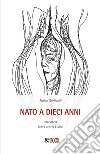 Nato a 10 anni. Una storia che è anche Storia. E-book. Formato EPUB ebook