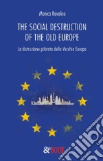 The social destruction of the old Europe. La distruzione pilotata della Vecchia Europa. E-book. Formato EPUB ebook