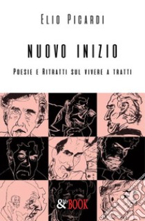 Nuovo inizio. Poesie e ritratti sul vivere a tratti. E-book. Formato EPUB ebook di Elio Picardi