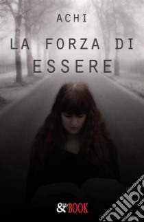 La forza di Essere. E-book. Formato PDF ebook di Achi