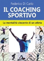 Il coaching sportivo. La mentalità vincente di un atleta. E-book. Formato Mobipocket ebook