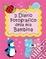 Il Diario Fotografico della mia Bambina. Dalla gravidanza al quinto anno... Per crescere insieme passo dopo passoVersione Femminuccia (Classico). E-book. Formato EPUB ebook