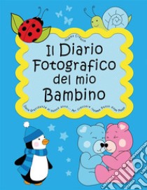 Il Diario Fotografico del mio Bambino. Dalla gravidanza al quinto anno... Per crescere insieme passo dopo passoVersione Maschietto (Classico). E-book. Formato EPUB ebook di Mamma Creativa