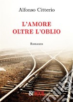 L'Amore oltre l'oblio. E-book. Formato Mobipocket ebook