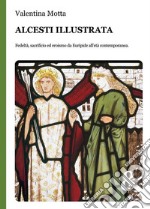 Alcesti illustrata. Fedeltà, sacrificio ed eroismo da Euripide all’età contemporanea. E-book. Formato EPUB