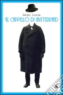 Il cappello di Mitterrand. E-book. Formato EPUB ebook di Antoine Laurain