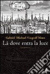 Là dove entra la luce. E-book. Formato EPUB ebook