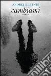 Cambiami. E-book. Formato Mobipocket ebook di Andrej Blatnik