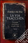 La via tracciata. E-book. Formato EPUB ebook di de Paz Pedro