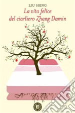 La vita felice del ciarliero Zhang Damin. E-book. Formato Mobipocket