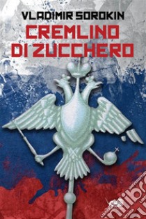 Cremlino di zucchero. E-book. Formato EPUB ebook di Vladimir Sorokin