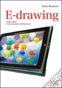 E-drawing. Disegni digitali. Il nuovo paradigma dell'illustrazione. E-book. Formato EPUB ebook di Giulio Peranzoni
