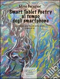 Smart Tablet Poetry al tempo degli smartphone. Antologia poetica in versi scelti (1999-2010). E-book. Formato EPUB ebook