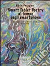 Smart Tablet Poetry al tempo degli smartphone. Antologia poetica in versi scelti (1999-2010). E-book. Formato EPUB ebook